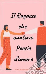 il ragazzo che cantava poesie d’amore. E-book. Formato PDF