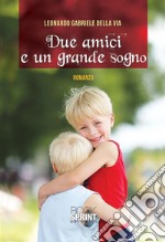 Due amici e un grande sogno. E-book. Formato EPUB ebook