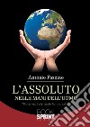 L'assoluto nelle mani dell'uomo. E-book. Formato EPUB ebook di Antonio Fazzino