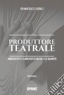 Produttore teatrale. E-book. Formato EPUB ebook di Francesco Serio