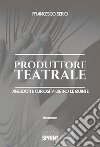 Produttore teatrale. E-book. Formato EPUB ebook di Francesco Serio