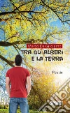 Tra gli alberi e la terra. E-book. Formato EPUB ebook di Marco De Girolamo