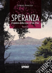 Speranza - Il mistero della croce di Val d'Aia. E-book. Formato EPUB ebook di Lorenzo Avincola