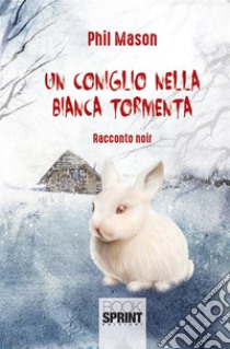 Un coniglio nella bianca tormenta. E-book. Formato EPUB ebook di Phil Mason