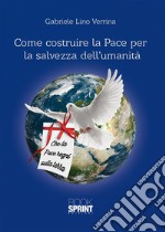 Come costruire la Pace per la salvezza dell'umanità. E-book. Formato EPUB