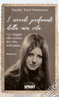 I ricordi profumati della mia vita. E-book. Formato EPUB ebook di Natalia Turri Santarossa