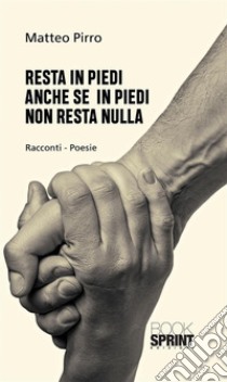 Resta in piedi anche se in piedi non resta nulla. E-book. Formato EPUB ebook di Matteo Pirro