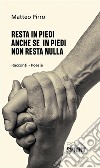 Resta in piedi anche se in piedi non resta nulla. E-book. Formato EPUB ebook di Matteo Pirro