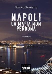 Napoli la mafia non perdona. E-book. Formato EPUB ebook di Errico Romano