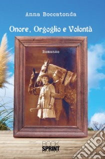 Onore, Orgoglio e Volontà. E-book. Formato EPUB ebook di Anna Boccatonda