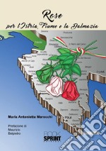 Rose - Per l'Istria, Fiume e la Dalmazia. E-book. Formato PDF ebook