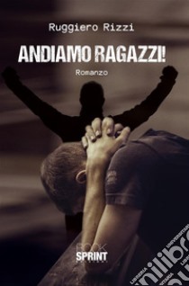 Andiamo ragazzi. E-book. Formato EPUB ebook di Ruggiero Rizzi