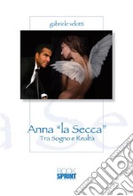 Anna la 'la secca' - Tra sogno e realtà. E-book. Formato EPUB ebook