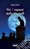 Noi, i ragazzi della Via Gatti. E-book. Formato EPUB ebook di Nella Gatti