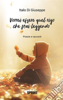 Vorrei essere quel rigo che stai leggendo. E-book. Formato EPUB ebook di Italo Di Giuseppe