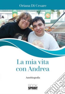 La mia vita con Andrea. E-book. Formato EPUB ebook di Oriana Di Cesare