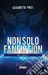 Non solo fanfiction. E-book. Formato EPUB ebook di Elisabetta Preti