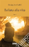 Ballata alla vita. E-book. Formato EPUB ebook di Giuseppina Cuddé