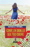 Come un sigillo sul tuo cuore. E-book. Formato EPUB ebook