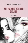 Mi hanno voluto gelida. E-book. Formato EPUB ebook di Maria Carotenuto