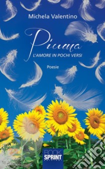 Piuma - L'amore in pochi versi. E-book. Formato EPUB ebook di Michela Valentino