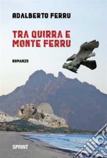 Tra Quirra e Monte Ferru. E-book. Formato EPUB ebook di Adalberto Ferru