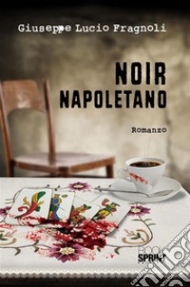 Noir napoletano. E-book. Formato EPUB ebook di Giuseppe Lucio Fragnoli