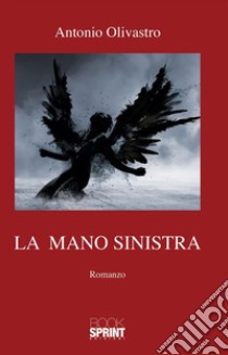 La mano sinistra. E-book. Formato EPUB ebook di Antonio Olivastro