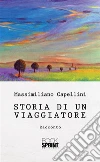 Storia di un viaggiatore. E-book. Formato EPUB ebook di Massimiliano Capellini