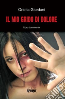 Il mio grido di dolore. E-book. Formato EPUB ebook di Orietta Giordani