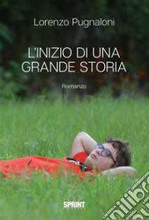 L'inizio di una grande storia. E-book. Formato EPUB ebook di Lorenzo Pugnaloni