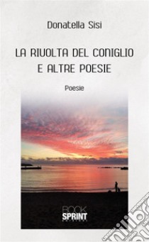 La rivolta del coniglio e altre poesie. E-book. Formato EPUB ebook di Donatella Sisi