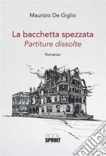 La bacchetta spezzata. E-book. Formato EPUB ebook di Maurizio De Giglio