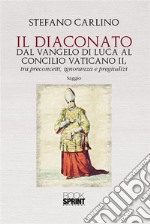 Il Diaconato dal Vangelo di Luca al Concilio Vaticano II, tra preconcetti, ignoranza e pregiudizi. E-book. Formato EPUB ebook