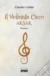 Il violinista cieco - Aksak. E-book. Formato EPUB ebook di Claudio Carlini