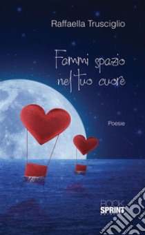 Fammi spazio nel tuo cuore. E-book. Formato EPUB ebook di Raffaella Trusciglio