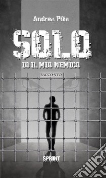 Solo - Io, il mio nemico. E-book. Formato EPUB ebook di Andrea Pilia