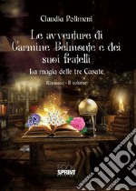 Le avventure di Carmine Belmonte e dei suoi fratelli - La magia delle tre Casate - II Volume. E-book. Formato EPUB