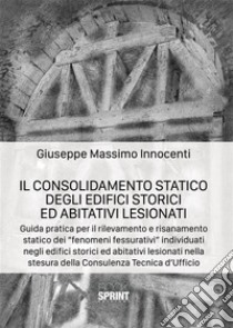 Il consolidamento statico degli edifici storici ed abitativi lesionati. E-book. Formato PDF ebook di Giuseppe Massimo Innocenti