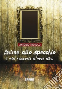 Anime allo specchio. E-book. Formato EPUB ebook di Antonio Trotolo