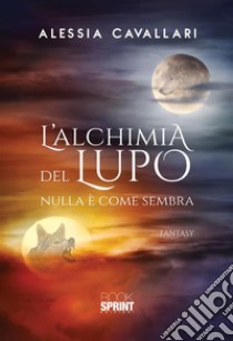 L'alchimia del lupo. E-book. Formato EPUB ebook di Alessia Cavallari