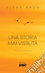 Una storia mai vissuta. E-book. Formato EPUB