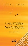 Una storia mai vissuta. E-book. Formato EPUB ebook