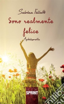 Sono realmente felice. E-book. Formato EPUB ebook di Sabrina Felletti