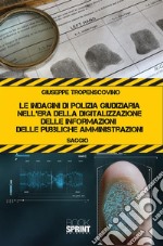 Le  indagini di Polizia Giudiziaria nell’era della digitalizzazione delle informazioni delle pubbliche amministrazioni. E-book. Formato PDF ebook