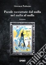 Parole raccattate dal nulla nel nulla al nulla. E-book. Formato EPUB