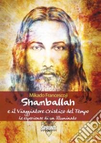 Shamballah e il Viaggiatore Cristico del Tempo. E-book. Formato PDF ebook di Francescoji Mikado