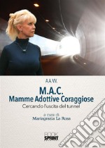 M.A.C. Mamme Adottive Coraggiose - Cercando l'uscita del tunnel. E-book. Formato PDF ebook