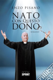 Nato con questo dono. E-book. Formato EPUB ebook di Enzo Pisano