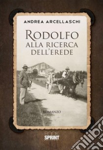 Rodolfo alla ricerca dell’erede. E-book. Formato EPUB ebook di Andrea Arcellaschi